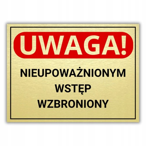 Tabliczka UWAGA NIEUPOWAŻNIONYM WSTĘP WZBRONIONY 40x30cm złota Druk UV